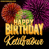 A golden 'Happy Birthday Ketilfríður' message with vibrant fireworks in the background, creating a festive and celebratory vibe in this animated name GIF.