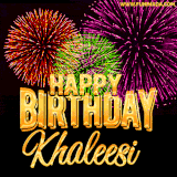 A golden 'Happy Birthday Khaleesi' message with vibrant fireworks in the background, creating a festive and celebratory vibe in this animated name GIF.