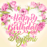 A stunning heart made of pink roses surrounds the elegant script text 'Happy Birthday Kiyomi' on a soft beige background. Animated sparkles add a magical and festive feel.