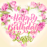 A stunning heart made of pink roses surrounds the elegant script text 'Happy Birthday Lara' on a soft beige background. Animated sparkles add a magical and festive feel.