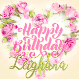 A stunning heart made of pink roses surrounds the elegant script text 'Happy Birthday Leighana' on a soft beige background. Animated sparkles add a magical and festive feel.