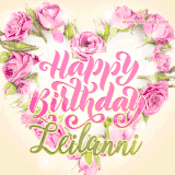 A stunning heart made of pink roses surrounds the elegant script text 'Happy Birthday Leilanni' on a soft beige background. Animated sparkles add a magical and festive feel.