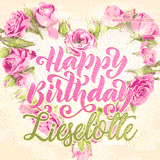 A stunning heart made of pink roses surrounds the elegant script text 'Happy Birthday Lieselotte' on a soft beige background. Animated sparkles add a magical and festive feel.