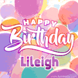 A vibrant name GIF featuring colorful balloons in shades of pink, orange, and yellow with the bold text 'Happy Birthday Lileigh' in festive fonts, creating a lively birthday vibe.