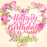 A stunning heart made of pink roses surrounds the elegant script text 'Happy Birthday Lilijana' on a soft beige background. Animated sparkles add a magical and festive feel.