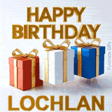 Awesome 3D animated birthday card for Lochlan showing three colorful presents playfully jumping under a large golden Happy Birthday sign