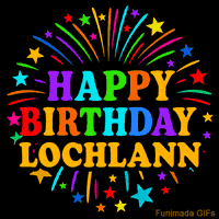 Vibrant animated GIF with 'Happy Birthday Lochlann' in rainbow-colored text, surrounded by colorful stars and fireworks on a black background.