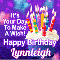 It's Your Day To Make A Wish! Happy Birthday Lynnleigh!