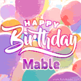 A vibrant name GIF featuring colorful balloons in shades of pink, orange, and yellow with the bold text 'Happy Birthday Mable' in festive fonts, creating a lively birthday vibe.
