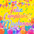 A bright and festive GIF with the text 'Feliz Cumpleaños Mackenna' in Spanish in colorful fonts, surrounded by confetti, balloons, and festive banners on a vibrant yellow background.