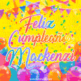A bright and festive GIF with the text 'Feliz Cumpleaños Mackenzi' in Spanish in colorful fonts, surrounded by confetti, balloons, and festive banners on a vibrant yellow background.