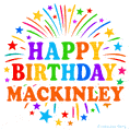 Happy Birthday Mackinley' GIF with rainbow-colored letters, colorful stars, and fireworks on white background.