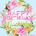 A charming animated GIF featuring 'Happy Birthday Mackinley' in pink and green text, surrounded by delicate roses, leaves, and fluttering butterflies on a soft light blue pastel background.