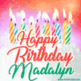 Happy Birthday GIF for Madalyn with Birthday Cake and Lit Candles
