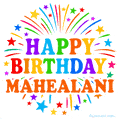 Happy Birthday Mahealani' GIF with rainbow-colored letters, colorful stars, and fireworks on white background.