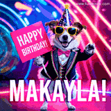 Animated GIF of a cool dog wearing a suit and sunglasses, holding a 'Happy Birthday' sign for Makayla, set against a bright and colorful neon party background.