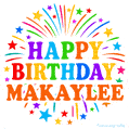 Happy Birthday Makaylee' GIF with rainbow-colored letters, colorful stars, and fireworks on white background.