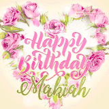 A stunning heart made of pink roses surrounds the elegant script text 'Happy Birthday Makiah' on a soft beige background. Animated sparkles add a magical and festive feel.