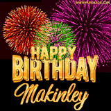 A golden 'Happy Birthday Makinley' message with vibrant fireworks in the background, creating a festive and celebratory vibe in this animated name GIF.