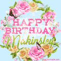 A charming animated GIF featuring 'Happy Birthday Makinsley' in pink and green text, surrounded by delicate roses, leaves, and fluttering butterflies on a soft light blue pastel background.