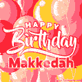 Happy Birthday Makkedah - Colorful Animated Floating Balloons Birthday Card