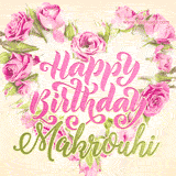 A stunning heart made of pink roses surrounds the elegant script text 'Happy Birthday Makrouhi' on a soft beige background. Animated sparkles add a magical and festive feel.