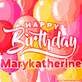 Happy Birthday Marykatherine - Colorful Animated Floating Balloons Birthday Card