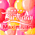 Happy Birthday Maximilian - Colorful Animated Floating Balloons Birthday Card