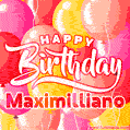 Happy Birthday Maximilliano - Colorful Animated Floating Balloons Birthday Card