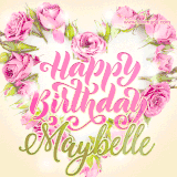 A stunning heart made of pink roses surrounds the elegant script text 'Happy Birthday Maybelle' on a soft beige background. Animated sparkles add a magical and festive feel.