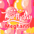 Happy Birthday Meghann - Colorful Animated Floating Balloons Birthday Card