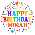 Happy Birthday Mikah' GIF with rainbow-colored letters, colorful stars, and fireworks on white background.