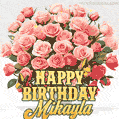 Birthday wishes to Mikayla with a charming GIF featuring pink roses, butterflies and golden quote