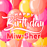 A vibrant name GIF featuring colorful balloons in shades of pink, orange, and yellow with the bold text 'Happy Birthday Miw-Sher' in festive fonts, creating a lively birthday vibe.