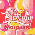 Happy Birthday Morgaine - Colorful Animated Floating Balloons Birthday Card