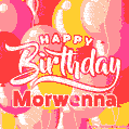 Happy Birthday Morwenna - Colorful Animated Floating Balloons Birthday Card