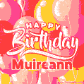 Happy Birthday Muireann - Colorful Animated Floating Balloons Birthday Card