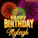 A golden 'Happy Birthday Myleigh' message with vibrant fireworks in the background, creating a festive and celebratory vibe in this animated name GIF.