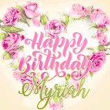 A stunning heart made of pink roses surrounds the elegant script text 'Happy Birthday Myriah' on a soft beige background. Animated sparkles add a magical and festive feel.