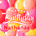 Happy Birthday Nathanael - Colorful Animated Floating Balloons Birthday Card