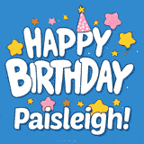 Colorful animated birthday card with the text 'HAPPY BIRTHDAY Paisleigh!' in a white playful font surrounded by stars, hearts, and a party hat on a blue background.