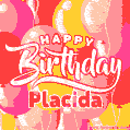 Happy Birthday Placida - Colorful Animated Floating Balloons Birthday Card