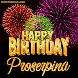 A golden 'Happy Birthday Proserpina' message with vibrant fireworks in the background, creating a festive and celebratory vibe in this animated name GIF.