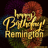 A vibrant display of multicolor fireworks with the text 'Happy Birthday Remington' written in gold, glowing beautifully in front of the explosive background.