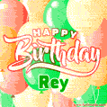 Happy Birthday Image for Rey. Colorful Birthday Balloons GIF Animation.