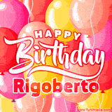 A vibrant birthday GIF featuring colorful balloons in shades of pink, yellow, and orange, with bold white and red text saying 'Happy Birthday Rigoberto.'