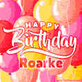 Happy Birthday Roarke - Colorful Animated Floating Balloons Birthday Card