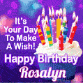 It's Your Day To Make A Wish! Happy Birthday Rosalyn!
