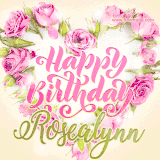 A stunning heart made of pink roses surrounds the elegant script text 'Happy Birthday Rosealynn' on a soft beige background. Animated sparkles add a magical and festive feel.