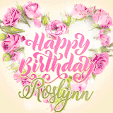 A stunning heart made of pink roses surrounds the elegant script text 'Happy Birthday Roslynn' on a soft beige background. Animated sparkles add a magical and festive feel.